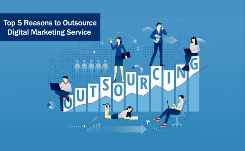 Top 5 Reasons To Outsource Digital Marketing Service